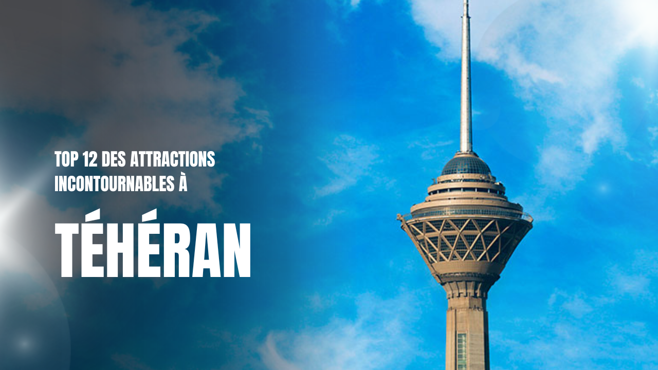 Top 12 des attractions incontournables à Téhéran,Lieux à visiter à Téhéran